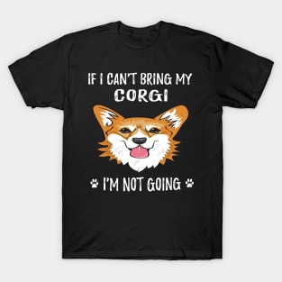 If I Can't Bring My Corgi I'm Not Going (116) T-Shirt